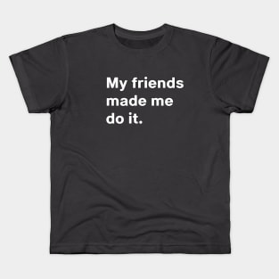 My friends made me do it Kids T-Shirt